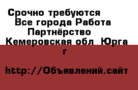 Срочно требуются !!!! - Все города Работа » Партнёрство   . Кемеровская обл.,Юрга г.